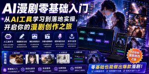 AI漫剧零基础入门,从AI工具学习到落地实操,开启你的漫剧创作之旅-资源站