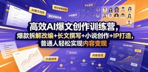 高效AI爆文创作训练营，爆款拆解改编+长文撰写+小说创作+IP打造，普通人轻松实现内容变现-资源站