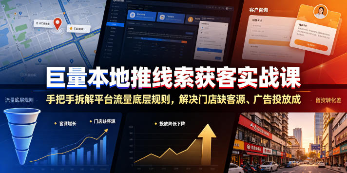 巨量本地推线索获客实战课，手把手拆解平台流量底层规则，解决门店缺客源、广告投放成本高、留资转化差等痛点-资源站
