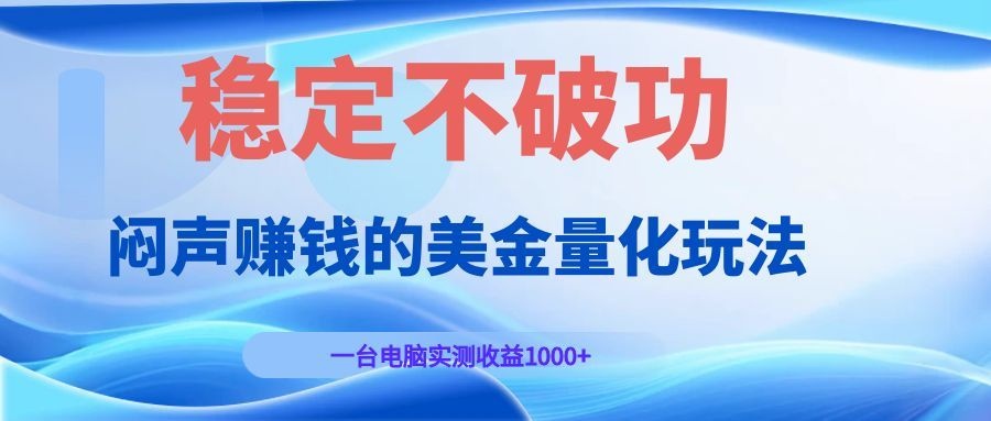 闷声赚钱的美金量化玩法，一台电脑实测收益1000+稳定不破功！-资源站