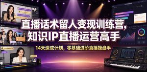 直播话术留人变现训练营，知识IP直播运营高手，14天速成计划，零基础进阶直播操盘手-资源站
