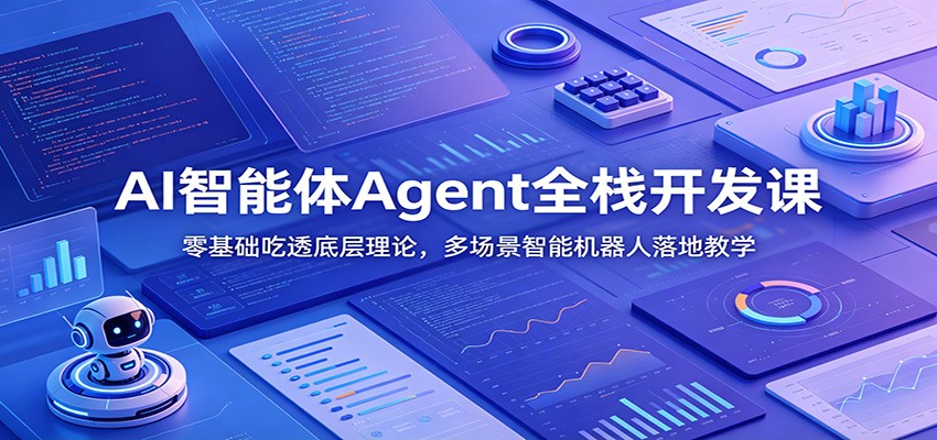 AI智能体Agent全栈开发课：零基础吃透底层理论，多场景智能机器人落地教学-资源站