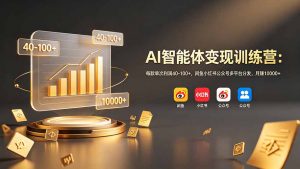 AI智能体变现训练营：每款单次利润40-100+，闲鱼小红书公众号多平台分发，月赚10000+-资源站