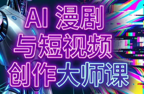 AI漫剧+AI短视频大师课(更新6月)-资源站
