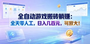 全自动游戏搬砖躺賺：全天零人工，日入几百元，可放大！【揭秘】-资源站