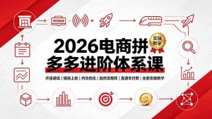 2026电商拼多多进阶体系课，开店避坑，链接上架，内功优化，自然流矩阵｜直通车付费｜全套实操教学-资源站
