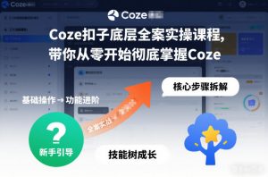 Coze扣子底层全案实操课程，带你从零开始彻底掌握Coze(更新7月)-资源站