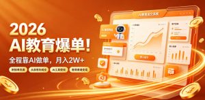 2026 AI教育爆单!全程靠AI做单,月入2W+,附接单资源【揭秘】-资源站