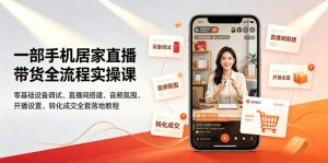 一部手机居家直播带货全流程实操课｜零基础设备调试、直播间搭建、音频氛围、开播设置、转化成交全套落地教程-资源站