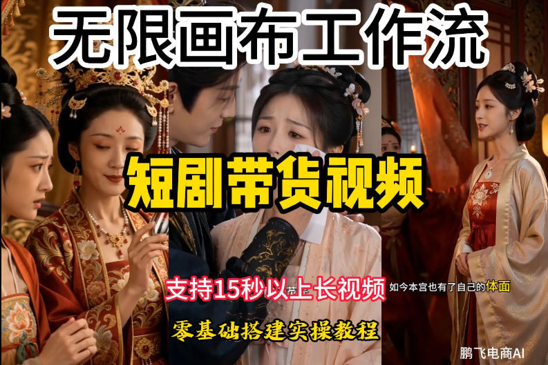 无限画布工作流制作短剧带货视频支持制作15秒以上视频，实操搭建教学，看完教程小白也能轻松搭建-资源站