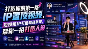 打造你的第一条IP置顶视频，短视频IP打造精品单课，帮你一招打造人设-资源站
