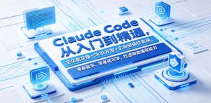 Claude Code从入门到精通，全功能实操+Skill开发+企业级插件实战，零基础可学，吃透智能编程全能力(更新0712)-资源站