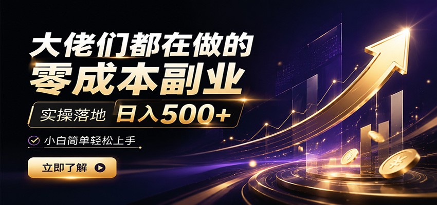 大佬们都在做的零成本副业，实操落地日入500+，小白一秒上手-资源站