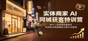 实体商家AI同城获客特训营：数字人短视频批量制作，矩阵账号搭建爆款文案引流教程-资源站