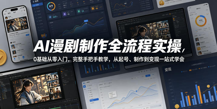 AI漫剧制作全流程实操，0基础从零入门，完整手把手教学，从起号、制作到变现一站式学会(更新)-资源站