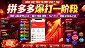 拼多多打爆班原创技术第61期，拼多多爆打一阶段，自动化起量全玩法・软件批量操作・投产优化・大促矩阵实战课-资源站