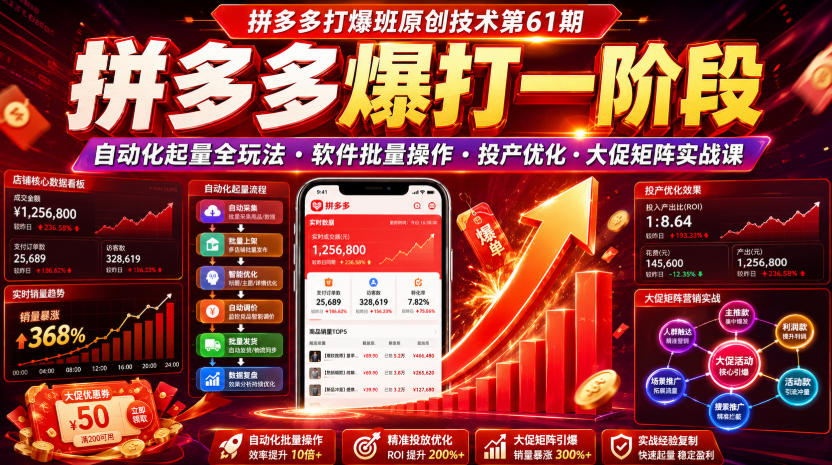 拼多多打爆班原创技术第61期，拼多多爆打一阶段，自动化起量全玩法・软件批量操作・投产优化・大促矩阵实战课-资源站
