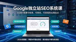 Google独立站SEO-7月系统课：出海基建×WordPress建站×AI内容生产×站内外优化×Search Console×AdSense变现-资源站