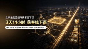 众乐乐老苏矩阵获客线下课：3天14小时×基建三件套×风控策略×抖音小红书矩阵×无人直播×GEO-资源站