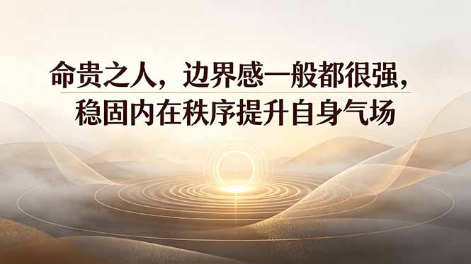 付费文章：命贵之人，边界感一般都很强，稳固内在秩序提升自身气场-资源站