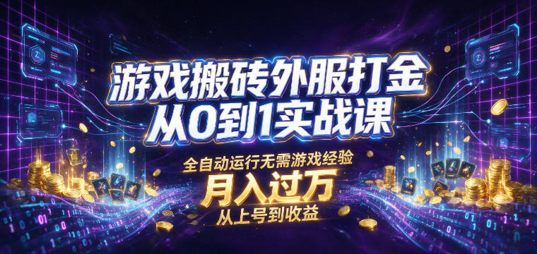 游戏搬砖外服打金从0到1实战课，从上号到收益，全自动运行无需游戏经验，月入过1W【揭秘】-资源站