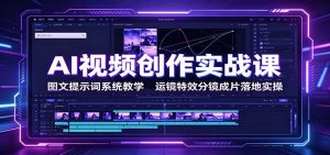 AI视频创作实战课：图文提示词系统教学，运镜特效分镜成片落地实操-资源站