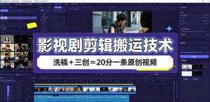 影视剧剪辑搬运技术，洗稿+三创=20分一条原创视频-资源站