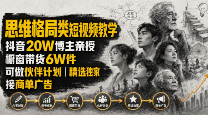 人性思维格局类短视频教学，抖音20W博主亲授，橱窗带货6W件，可做伙伴计划、精选独家、接商单广告-资源站