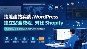 跨境建站实战：WordPress 独立站全教程，对比 Shopify 建站优劣，零基础完成站点搭建与全套功能配置-资源站
