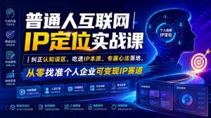 普通人互联网IP定位实战课|纠正认知误区、吃透IP本质、专属心法落地,从零找准个人企业可变现IP赛道-资源站
