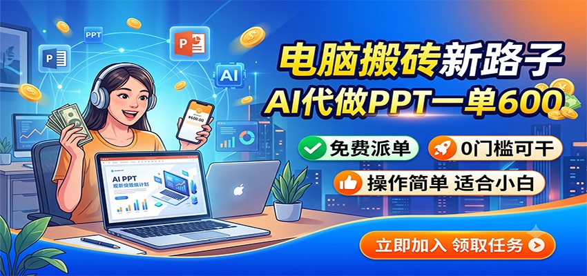 电脑搬砖新路子：AI代做PPT一单600，免费派单，0门槛可干-资源站