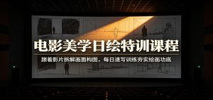 电影美学日绘特训课程：跟着影片拆解画面构图，每日速写训练夯实绘画功底-资源站