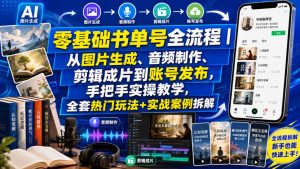 零基础书单号全流程｜从图片生成、音频制作、剪辑成片到账号发布，手把手实操教学，全套热门玩法+实战案例拆解-资源站