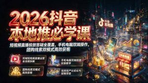 2026抖音本地推必学课|短视频直播投放答疑全覆盖,手机电脑双端操作,团购线索双模式高效获客-资源站