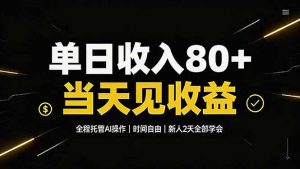 单日收入80+，全程托管Ai操作，时间自由，当天见收益，新人2天全部学会！-资源站