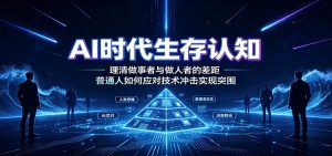 AI时代生存认知:理清做事者与做人者的差距,普通人如何应对技术冲击实现突围-资源站