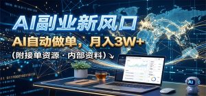 AI副业新风口，AI自动做单，月入3W+，附接单资源-资源站