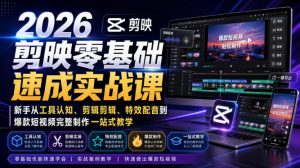 2026剪映零基础速成实战课｜新手从工具认知、剪辑剪辑、特效配音到爆款短视频完整制作一站式教学-资源站