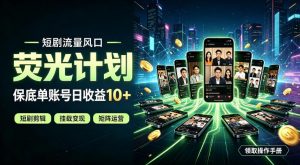 快手短剧荧光计划,全新变现风口,单账号保底日收益10+,长期稳定【揭秘】-资源站