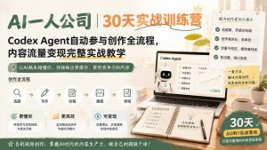 AI一人公司｜30天实战训练营；Codex Agent自动参与创作全流程，内容流量变现完整实战教学-资源站