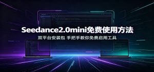 Seedance2.0mini免费使用方法：双平台安装包，手把手教你免费启用工具-资源站
