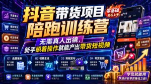 抖音带货项目陪跑训练营,无需真人出镜,新手照着操作就能产出带货短视频(更新0811)-资源站