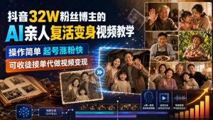 抖音32W粉丝博主的AI亲人复活变身视频教学，操作简单，起号涨粉快，可收徒接单代做视频变现-资源站