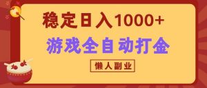 两款游戏全自动打金玩法,长期稳定日入1000+,懒人专属副业!-资源站