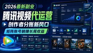 2026最新副业之腾讯视频代运营:创作者分账新风口,矩阵账号躺賺长尾收益【揭秘】-资源站