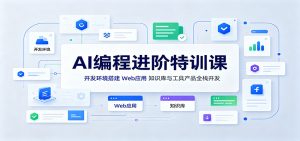 AI编程进阶特训课:开发环境搭建,Web应用、知识库与工具产品全栈开发-资源站