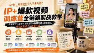 IP+爆款视频训练营全链路实战教学;赛道定位+起号+爆款创作+私域引流+商业变现,搭建专属个人流量体系-资源站