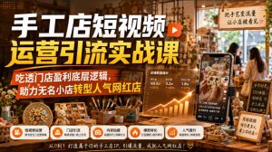 手工店短视频运营引流实战课，吃透门店盈利底层逻辑，助力无名小店转型人气网红店-资源站