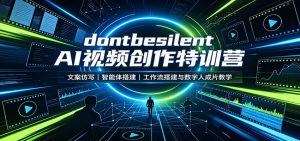 dontbesilent AI视频创作特训营：文案仿写，智能体搭建，工作流搭建与数字人成片教学-资源站