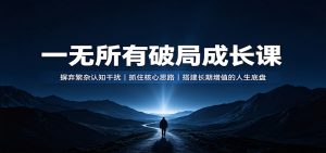 一无所有破局成长课：摒弃繁杂认知干扰，抓住核心思路，搭建长期增值的人生底盘-资源站